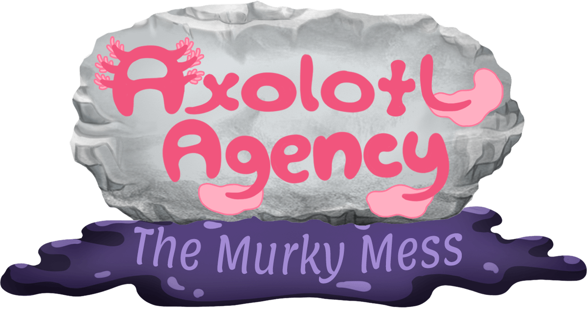 Axolotl Agency — The Murky Mess